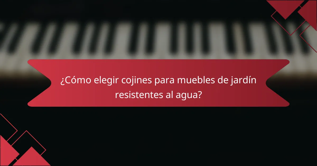 ¿Cómo elegir cojines para muebles de jardín resistentes al agua?