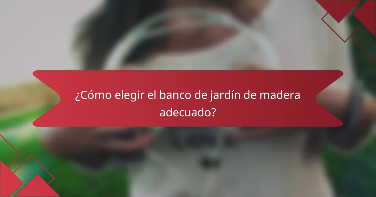 ¿Cómo elegir el banco de jardín de madera adecuado?