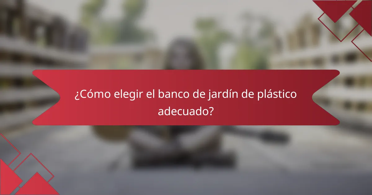 ¿Cómo elegir el banco de jardín de plástico adecuado?