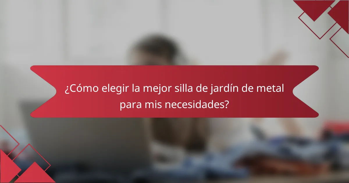 ¿Cómo elegir la mejor silla de jardín de metal para mis necesidades?