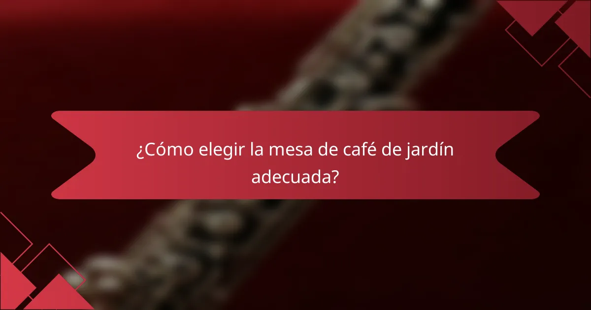 ¿Cómo elegir la mesa de café de jardín adecuada?