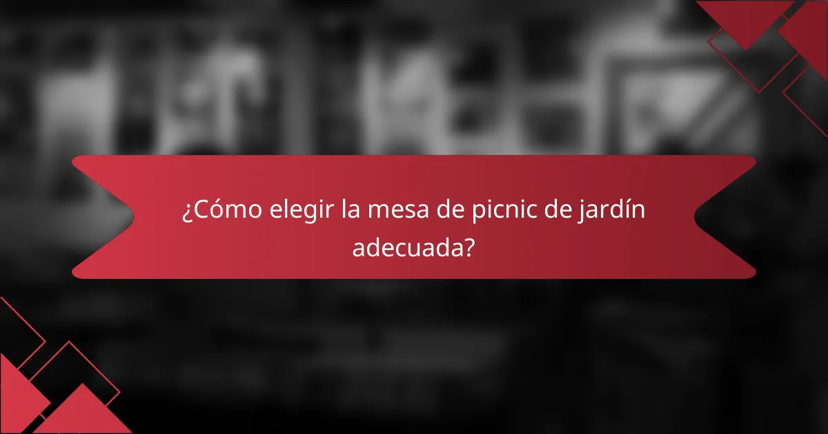 ¿Cómo elegir la mesa de picnic de jardín adecuada?