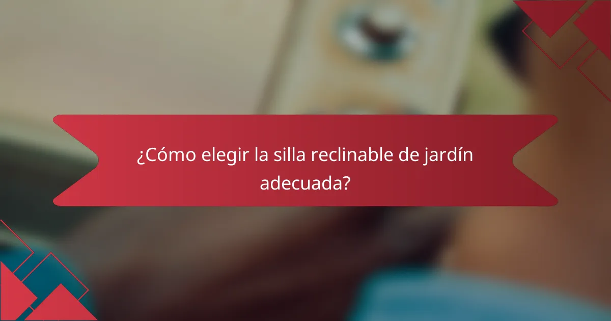 ¿Cómo elegir la silla reclinable de jardín adecuada?