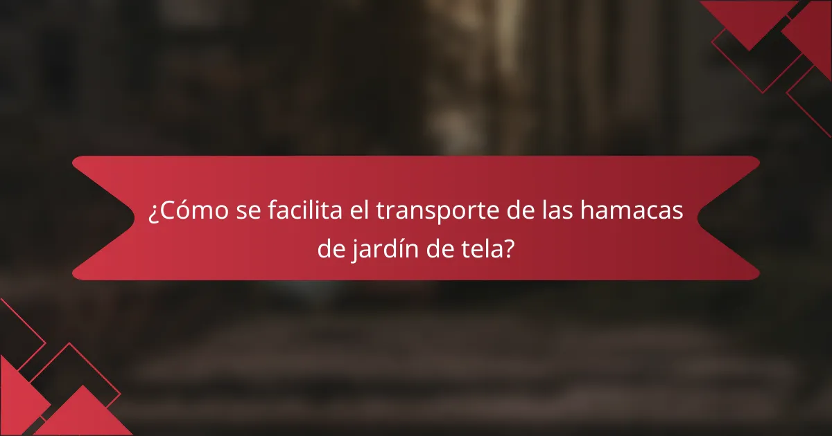 ¿Cómo se facilita el transporte de las hamacas de jardín de tela?
