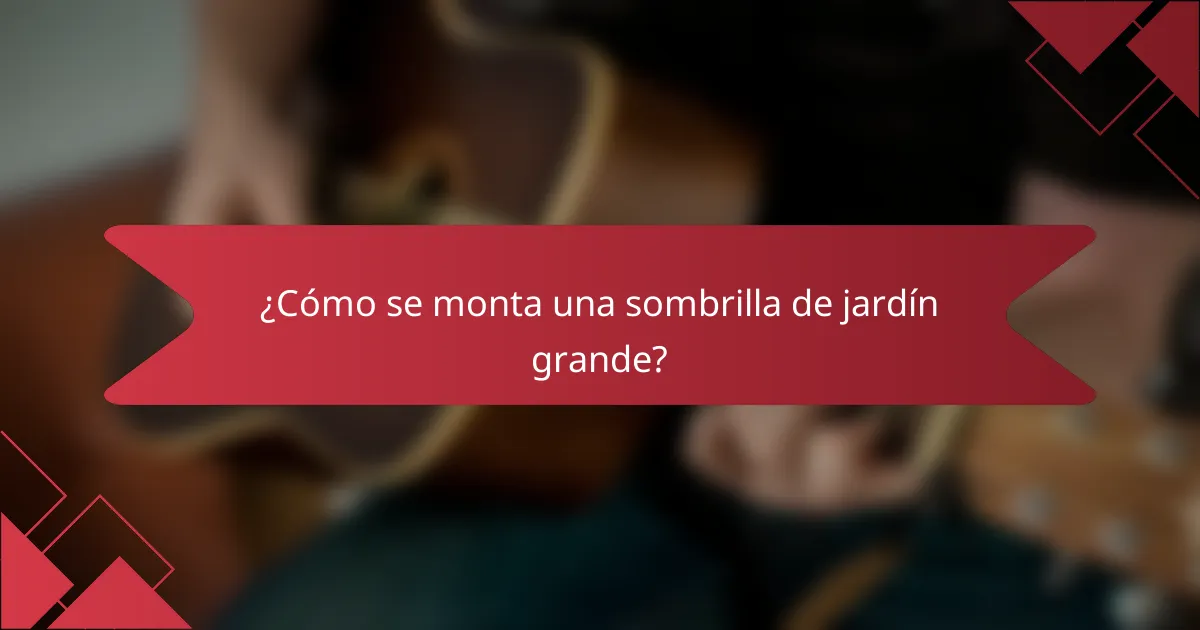 ¿Cómo se monta una sombrilla de jardín grande?