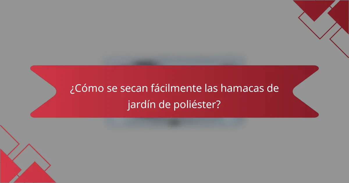 ¿Cómo se secan fácilmente las hamacas de jardín de poliéster?