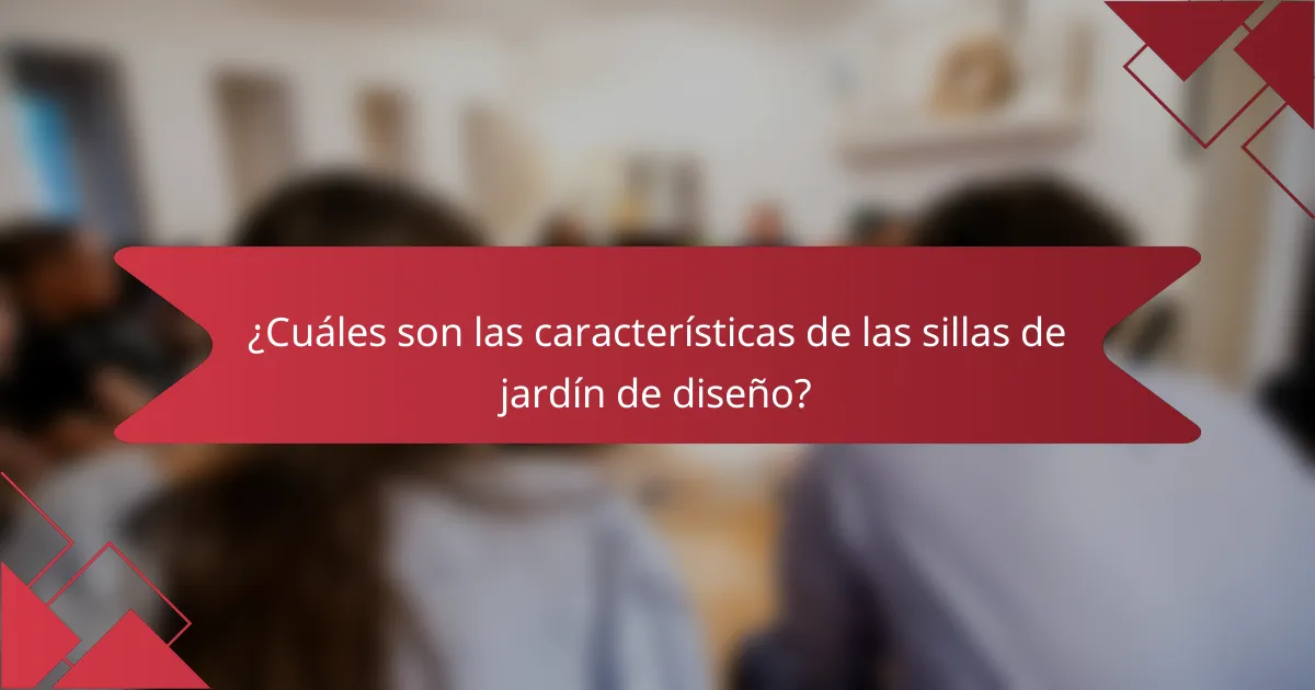 ¿Cuáles son las características de las sillas de jardín de diseño?