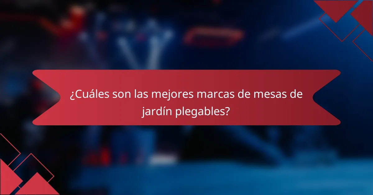 ¿Cuáles son las mejores marcas de mesas de jardín plegables?