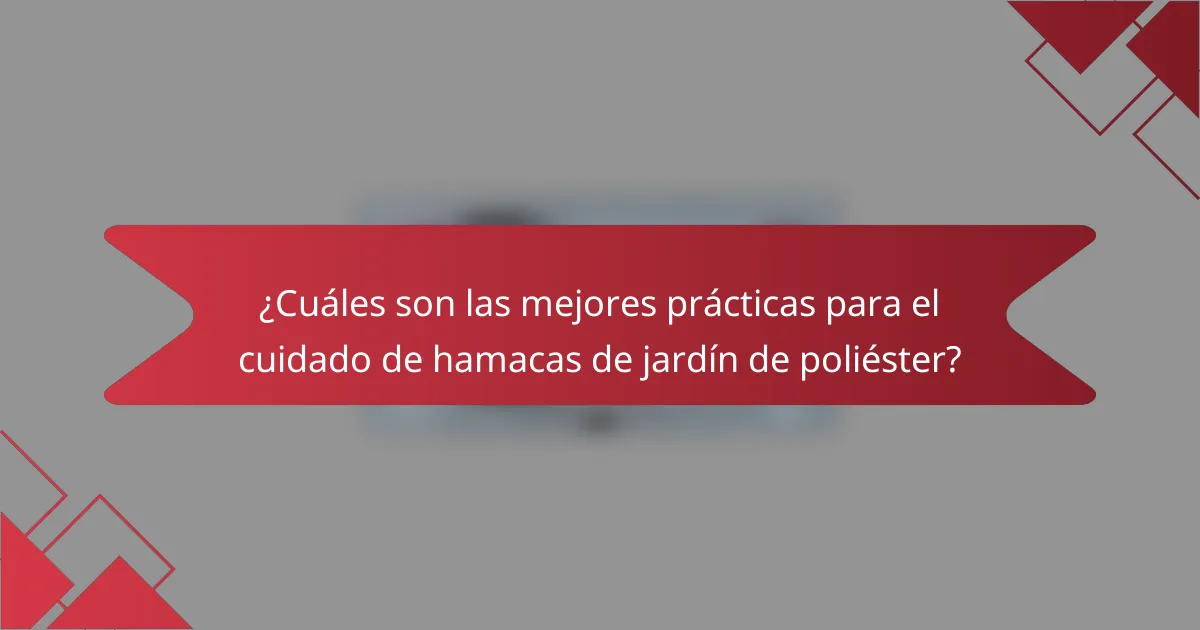 ¿Cuáles son las mejores prácticas para el cuidado de hamacas de jardín de poliéster?
