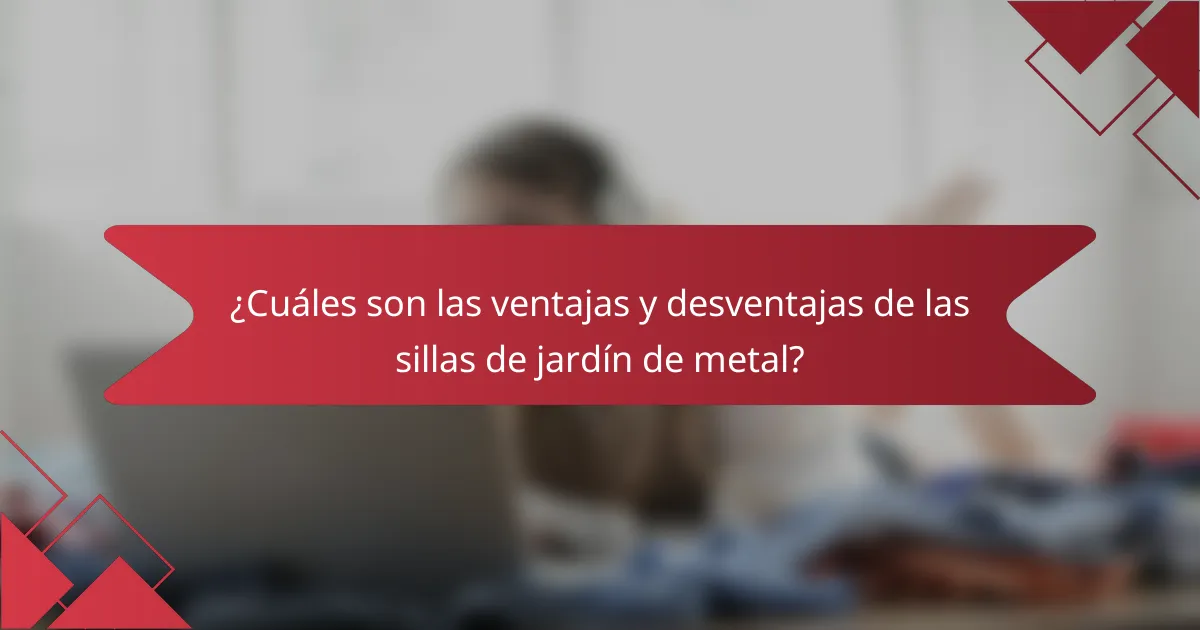 ¿Cuáles son las ventajas y desventajas de las sillas de jardín de metal?
