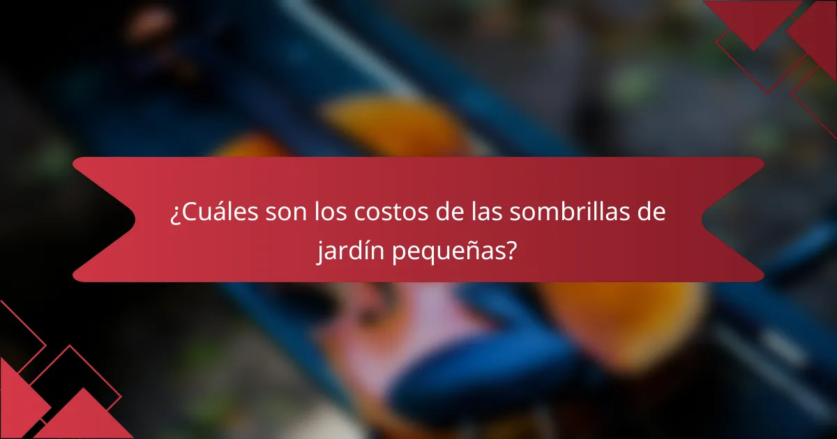 ¿Cuáles son los costos de las sombrillas de jardín pequeñas?
