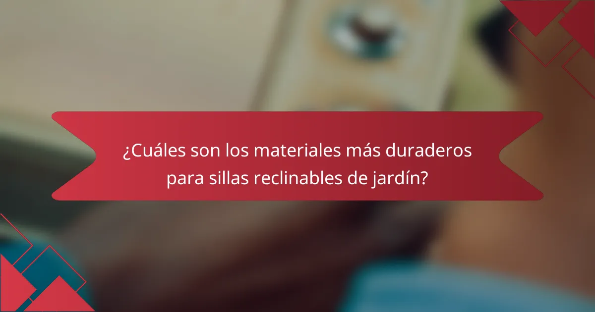 ¿Cuáles son los materiales más duraderos para sillas reclinables de jardín?