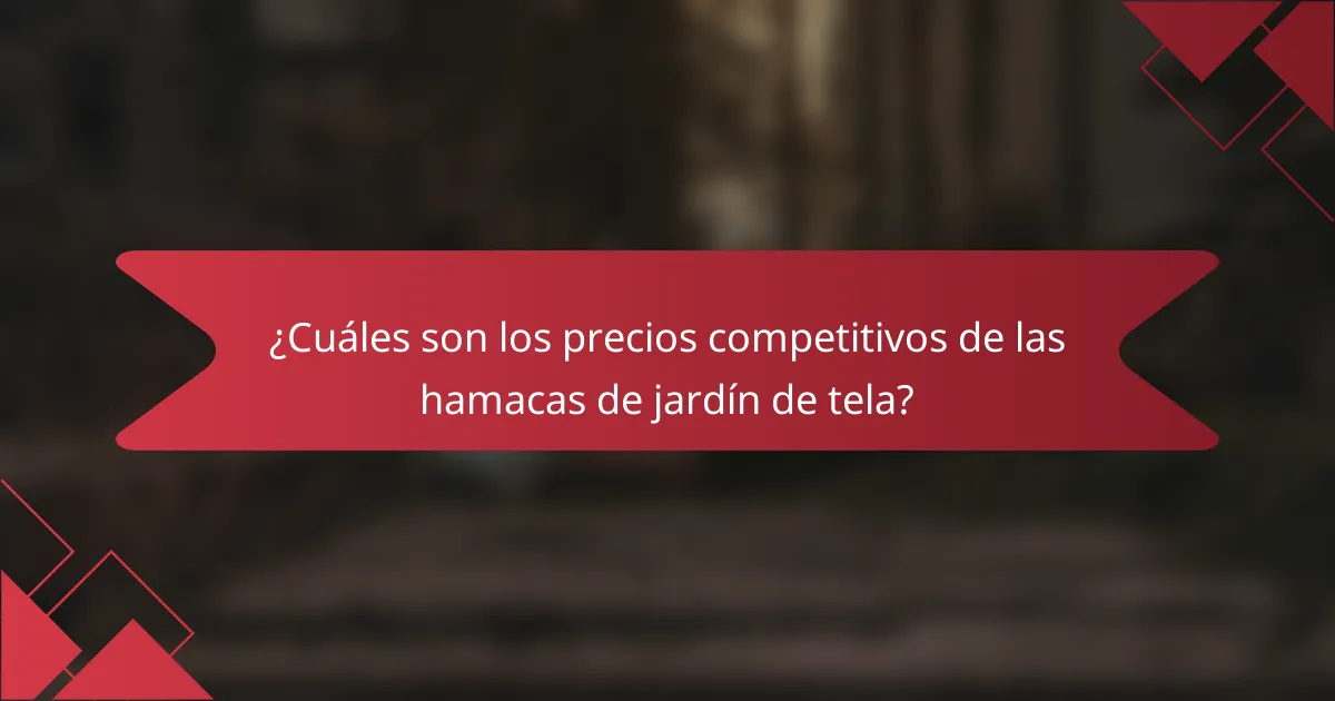 ¿Cuáles son los precios competitivos de las hamacas de jardín de tela?