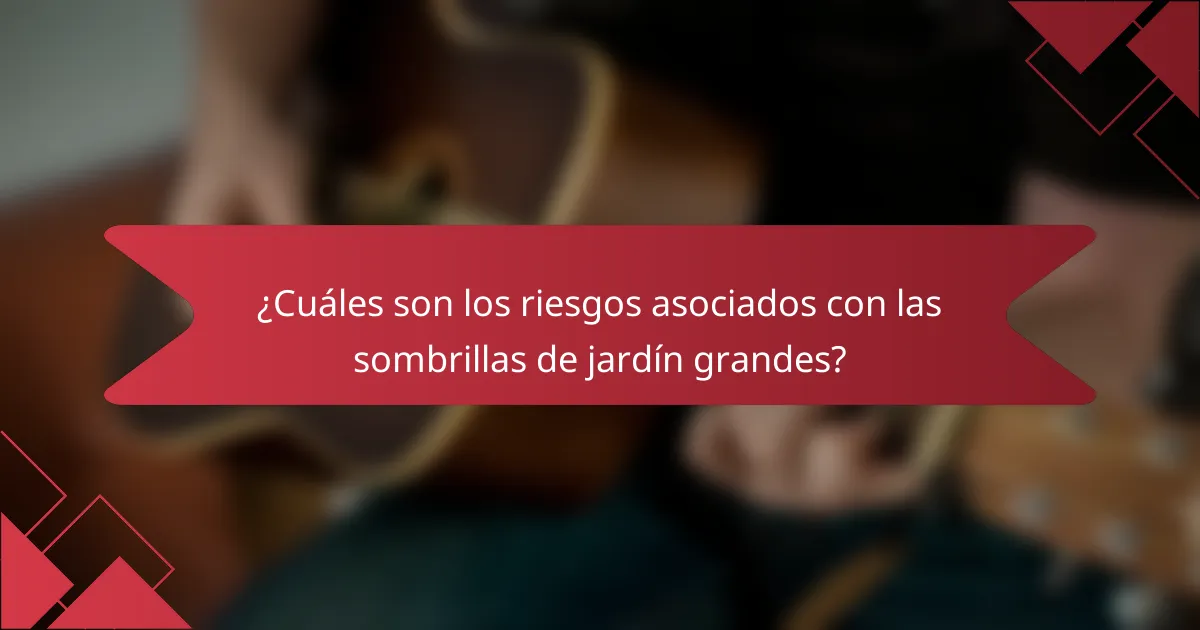 ¿Cuáles son los riesgos asociados con las sombrillas de jardín grandes?
