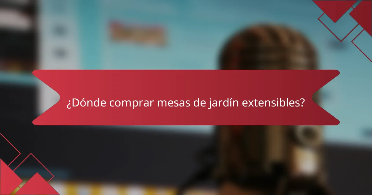 ¿Dónde comprar mesas de jardín extensibles?