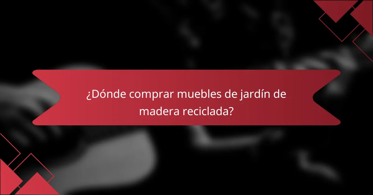 ¿Dónde comprar muebles de jardín de madera reciclada?