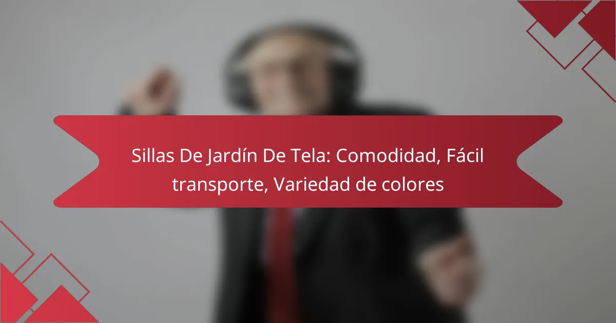 Sillas De Jardín De Tela: Comodidad, Fácil transporte, Variedad de colores