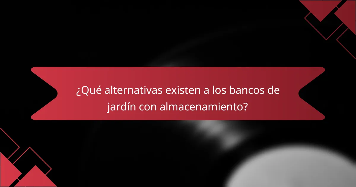 ¿Qué alternativas existen a los bancos de jardín con almacenamiento?