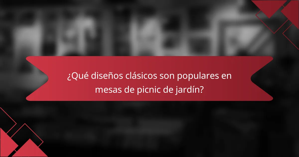 ¿Qué diseños clásicos son populares en mesas de picnic de jardín?