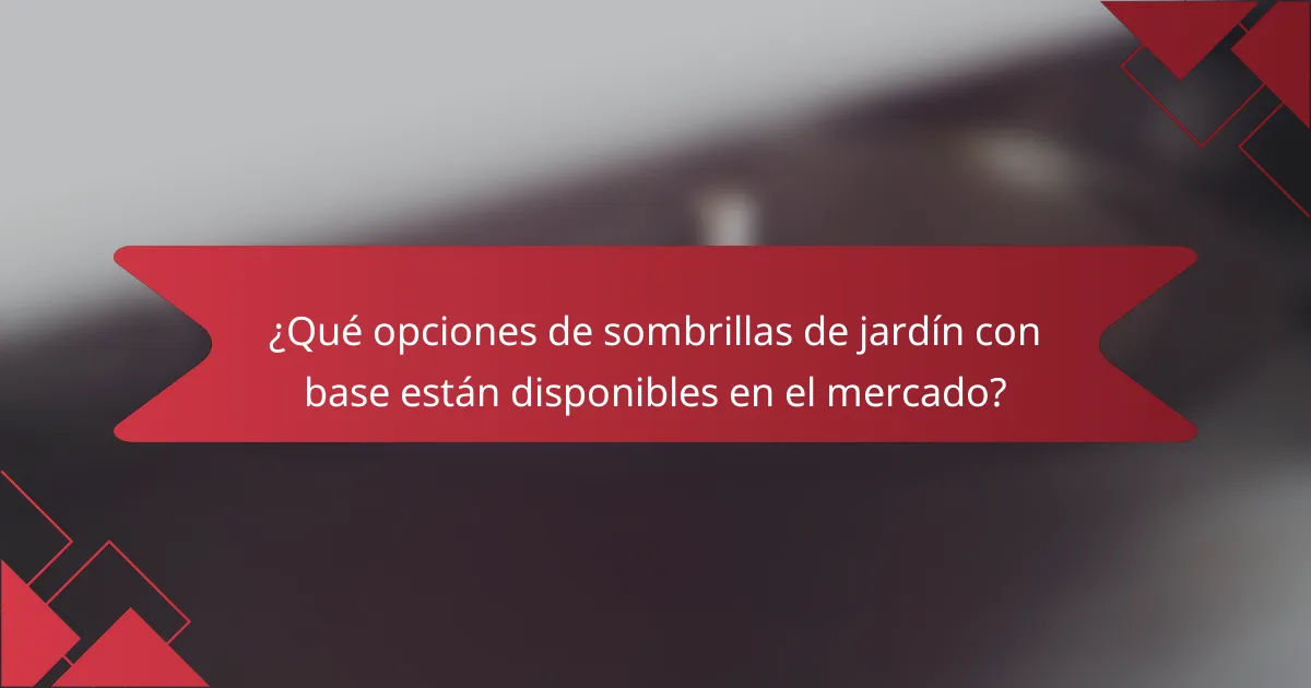 ¿Qué opciones de sombrillas de jardín con base están disponibles en el mercado?