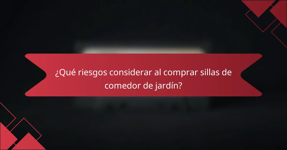 ¿Qué riesgos considerar al comprar sillas de comedor de jardín?