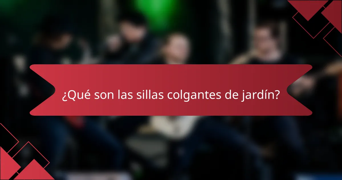 ¿Qué son las sillas colgantes de jardín?