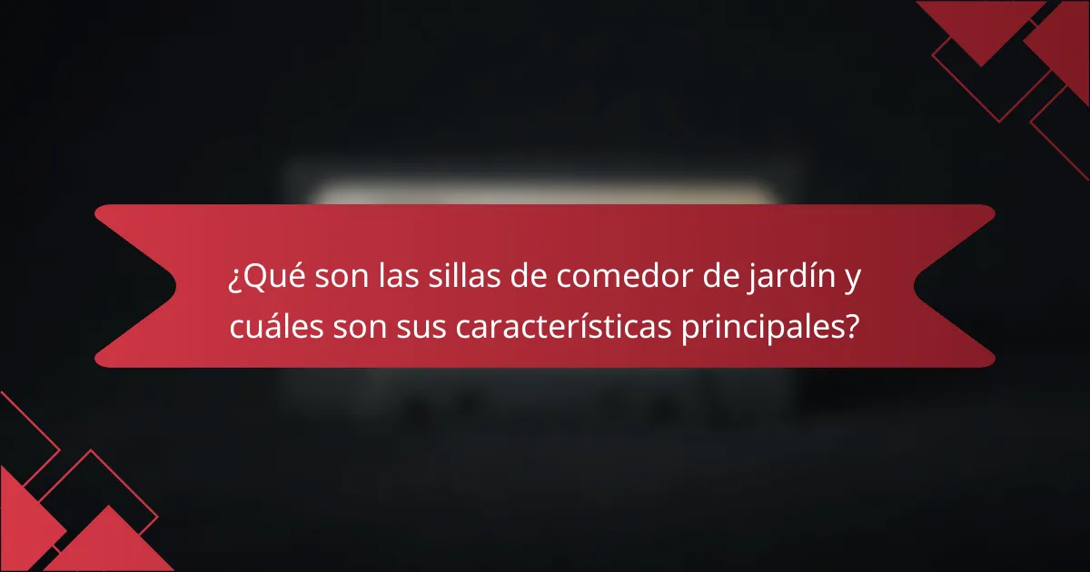 ¿Qué son las sillas de comedor de jardín y cuáles son sus características principales?