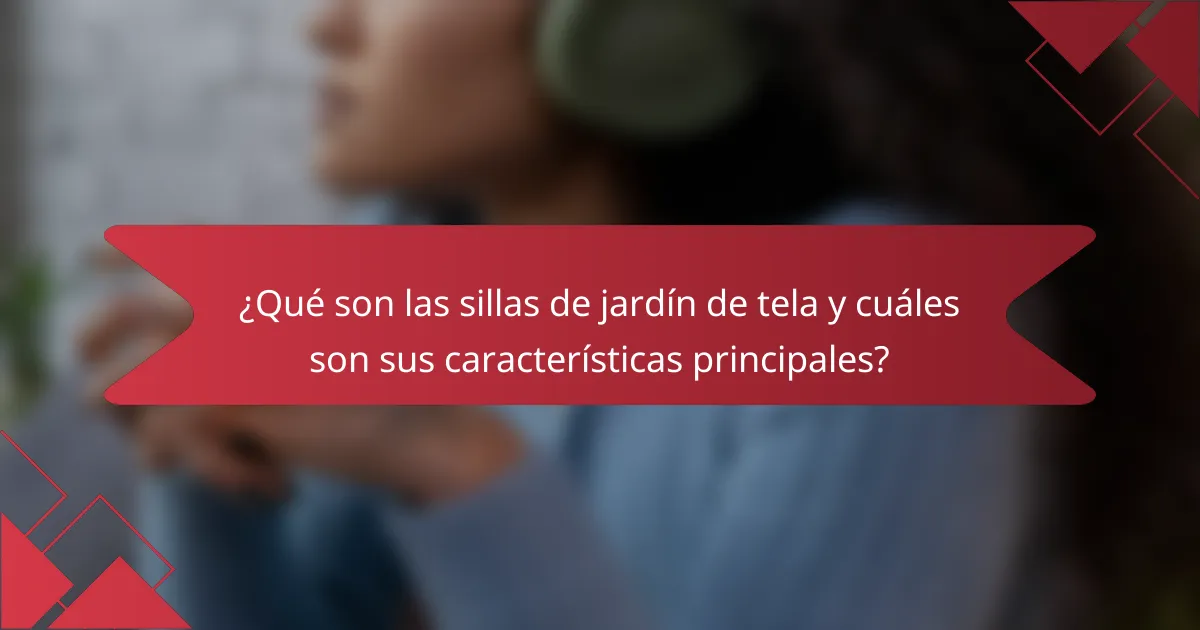 ¿Qué son las sillas de jardín de tela y cuáles son sus características principales?