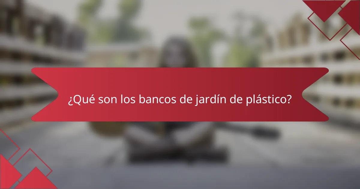 ¿Qué son los bancos de jardín de plástico?
