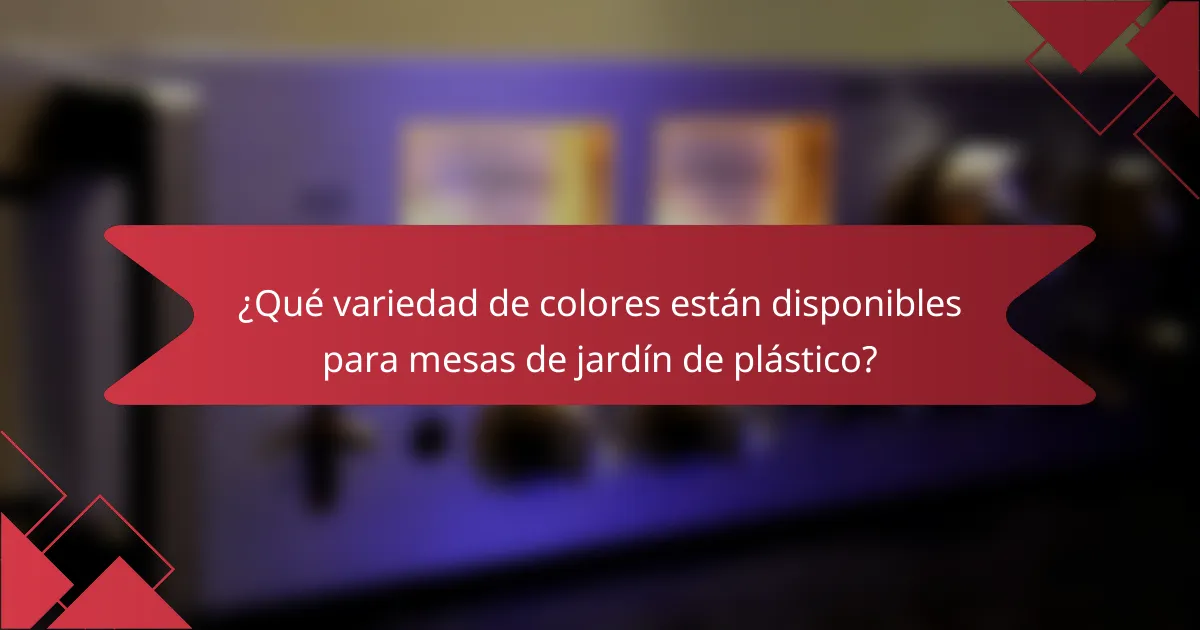 ¿Qué variedad de colores están disponibles para mesas de jardín de plástico?