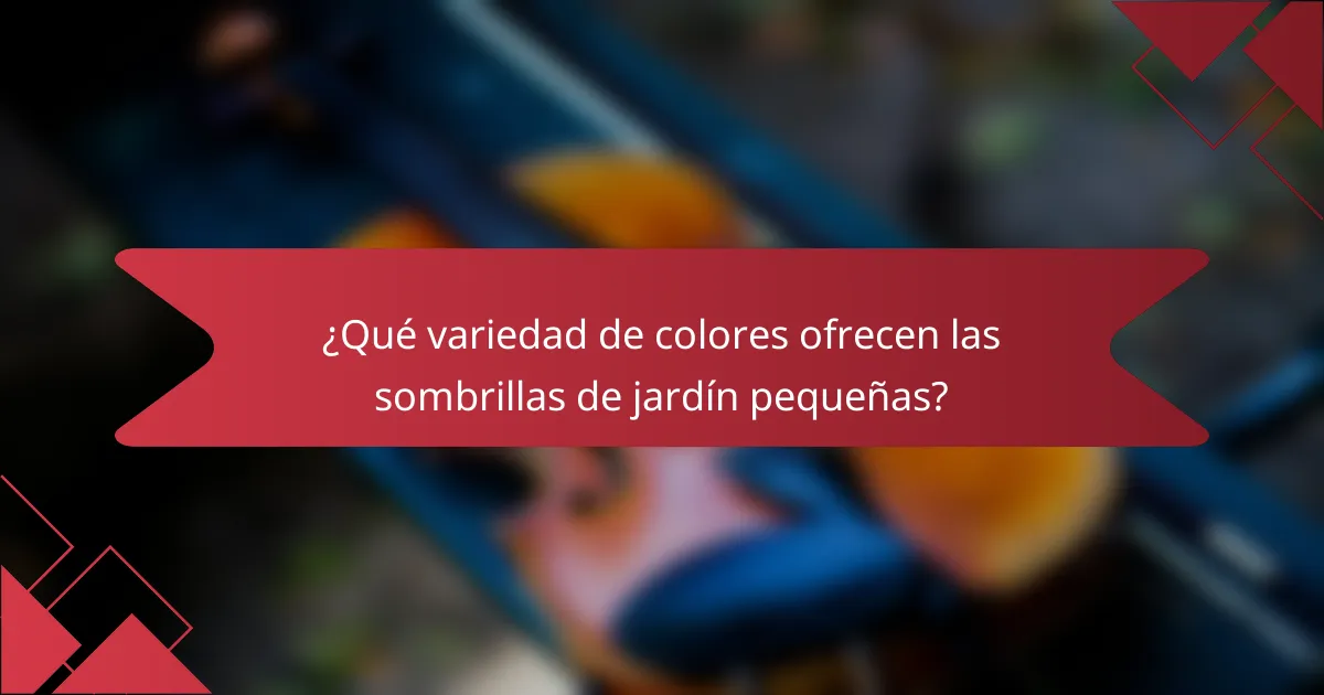¿Qué variedad de colores ofrecen las sombrillas de jardín pequeñas?